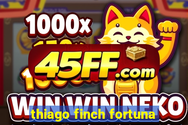 thiago finch fortuna